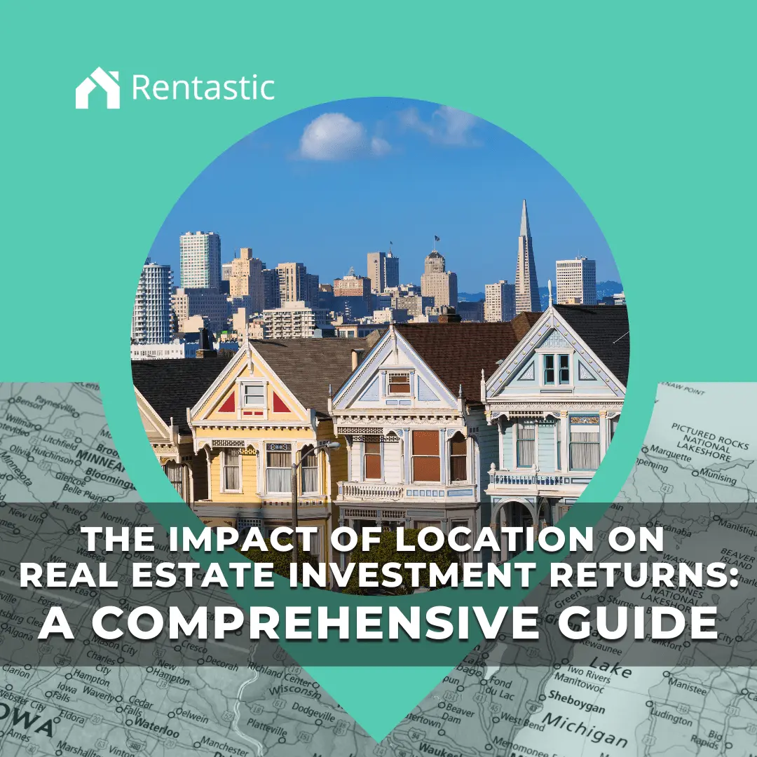How Location Impacts Your Real Estate Investment Returns - Rentastic Blogs